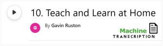 White button showing episode 10, Teach and Learn at Home, with machine transcription. Published by Gavin Ruston