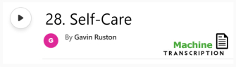 White button showing episode 28, Self-Care, with machine transcription. Published by Gavin Ruston