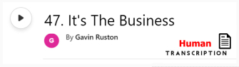 White button showing episode 47, It's The Business, with human transcription. Published by Gavin Ruston