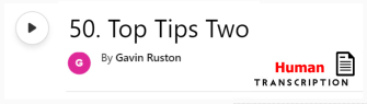 White button showing episode 49, Top Tips Two, with human transcription. Published by Gavin Ruston