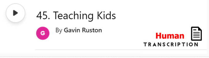 White button showing episode 45, Teaching Kids, with human transcription. Published by Gavin Ruston