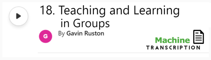 White button showing episode 18, Teaching and Learning in Groups, with machine transcription. Published by Gavin Ruston