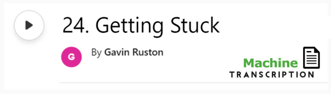 White button showing episode 24, Getting Stuck, with machine transcription. Published by Gavin Ruston