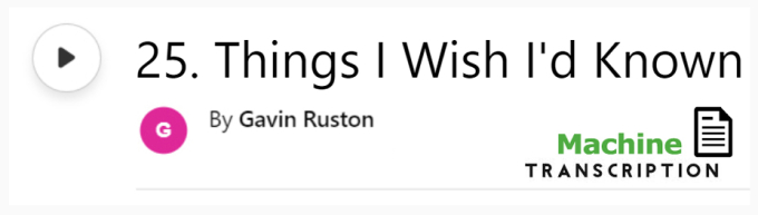Link for audio and machine transcription of episode 25, Things I Wish I'd Known