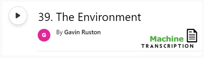 White button showing episode 39, The Environment, with machine transcription. Published by Gavin Ruston