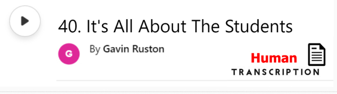 White button showing episode 40, It's All About the Students, with machine transcription. Published by Gavin Ruston