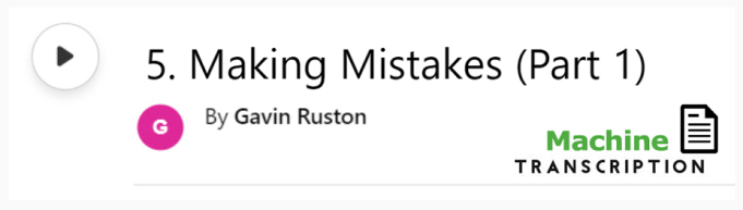 White button showing episode 5, Making mistakes, part 1, with machine transcription. Published by Gavin Ruston