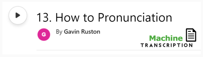 White button showing episode 13, How to Pronunciation, with machine transcription. Published by Gavin Ruston