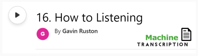 White button showing episode 16, How to Listening, with machine transcription. Published by Gavin Ruston