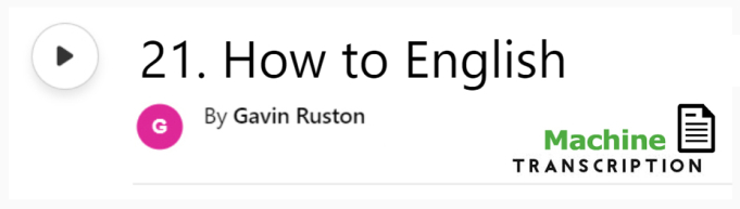 White button showing episode 21, How to English, with machine transcription. Published by Gavin Ruston