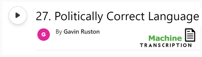 White button showing episode 27, Politically Correct Language, with machine transcription. Published by Gavin Ruston