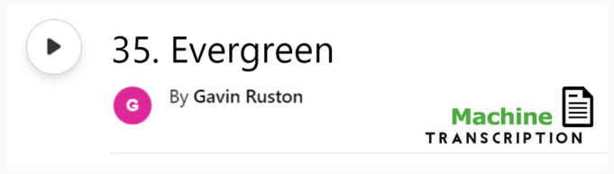 White button showing episode 35, Evergreen with machine transcription. Published by Gavin Ruston