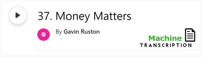 White button showing episode 37, Money Matters with machine transcription. Published by Gavin Ruston